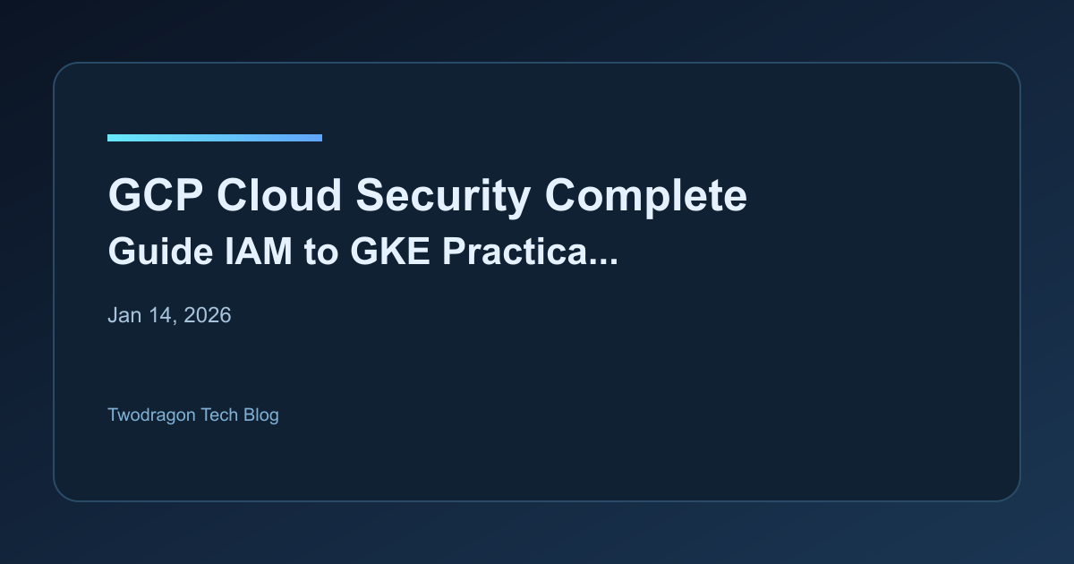 GCP Cloud Security Complete Guide: IAM to GKE Practical Security Architecture